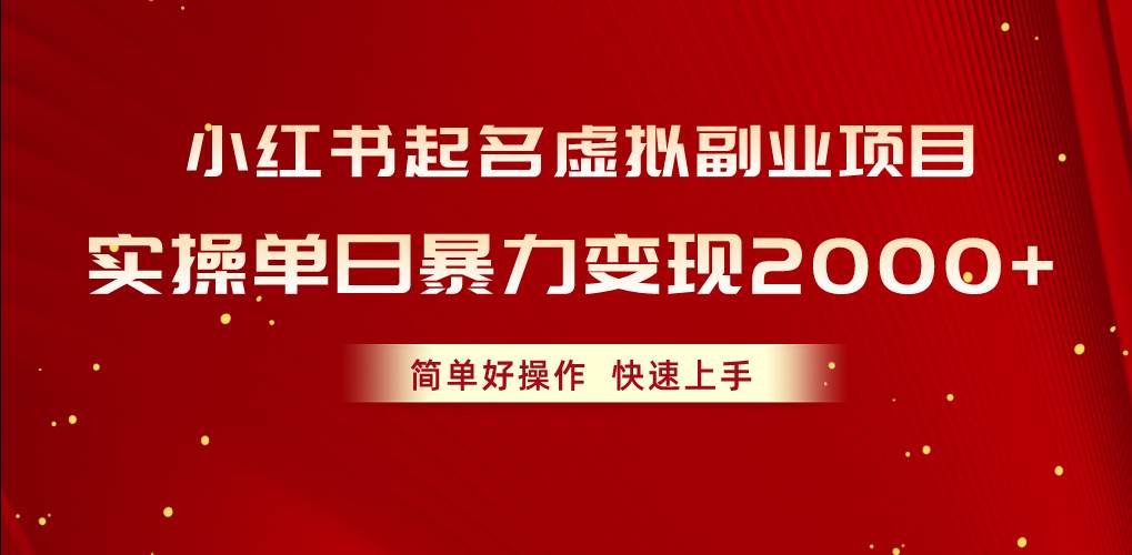 小红书起名虚拟副业项目，实操单日暴力变现2000+，简单好操作，快速上手-巴叔叔资源网