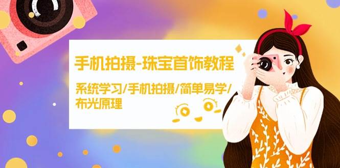手机拍摄-珠宝首饰教程，系统学习/手机拍摄/简单易学/布光原理-38节无水印-巴叔叔资源网