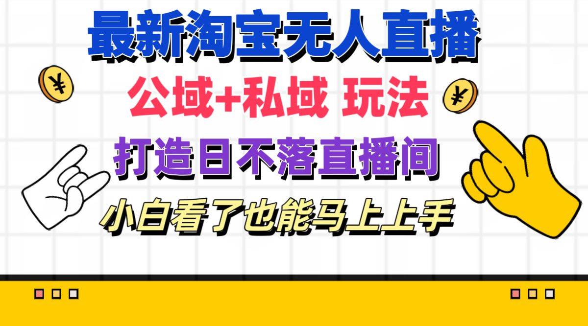 最新淘宝无人直播 公域+私域玩法打造真正的日不落直播间 小白看了也能…-巴叔叔资源网