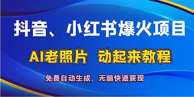 抖音、小红书爆火项目：AI老照片动起来教程，免费自动生成，无脑快速变…-巴叔叔资源网