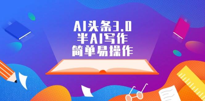 AI头条3.0，半AI写作，简单易操作-巴叔叔资源网
