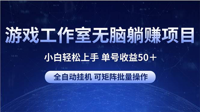 游戏工作室无脑躺赚项目 小白轻松上手 单号收益50＋ 可矩阵批量操作-巴叔叔资源网
