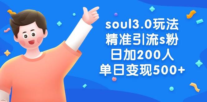 soul3.0玩法精准引流s粉，日加200人单日变现500+-巴叔叔资源网