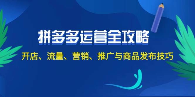 2024拼多多运营全攻略：开店、流量、营销、推广与商品发布技巧（无水印）-巴叔叔资源网