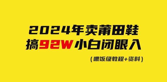 2024年卖莆田鞋，搞了92W，小白闭眼操作！-巴叔叔资源网