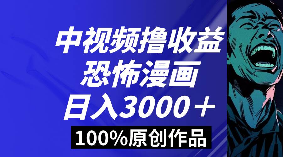 中视频恐怖漫画暴力撸收益，日入3000＋，100%原创玩法，小白轻松上手多…-巴叔叔资源网