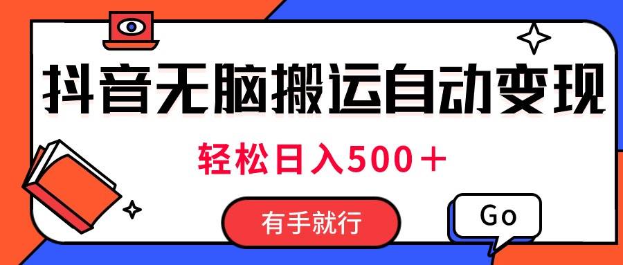 最新抖音视频搬运自动变现，日入500＋！每天两小时，有手就行-巴叔叔资源网