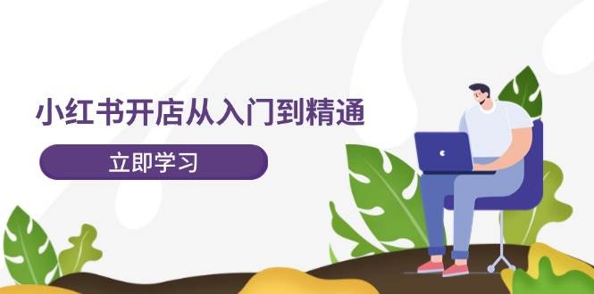 小红书开店从入门到精通，快速掌握小红书店铺运营，实现开店创收-202节课-巴叔叔资源网