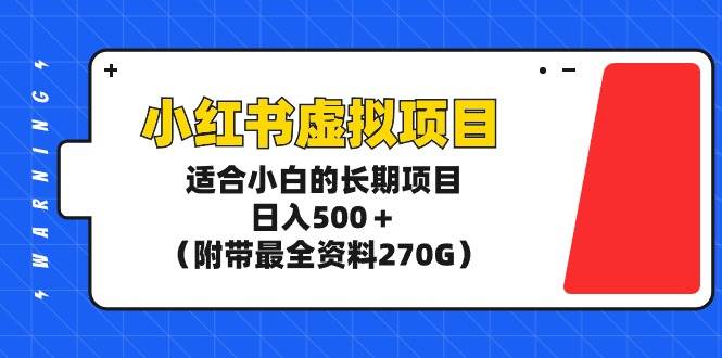 小红书虚拟项目，适合小白的长期项目，日入500＋（附带最全资料270G）-巴叔叔资源网
