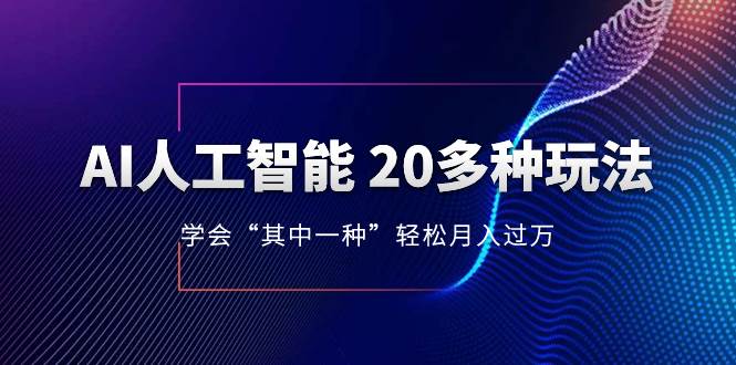AI人工智能 20多种玩法 学会“其中一种”轻松月入过万，持续更新AI最新玩法-巴叔叔资源网