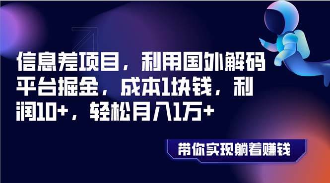 信息差项目，利用国外解码平台掘金，成本1块钱，利润10+，轻松月入1万+-巴叔叔资源网