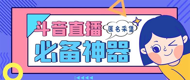 最新斗音直播间采集，支持采集连麦匿名直播间，精准获客神器【采集脚本+使用教程】-巴叔叔资源网
