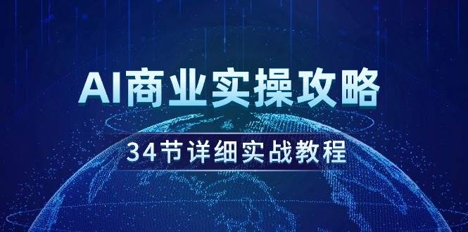 AI商业实操攻略，34节详细实战教程！-巴叔叔资源网