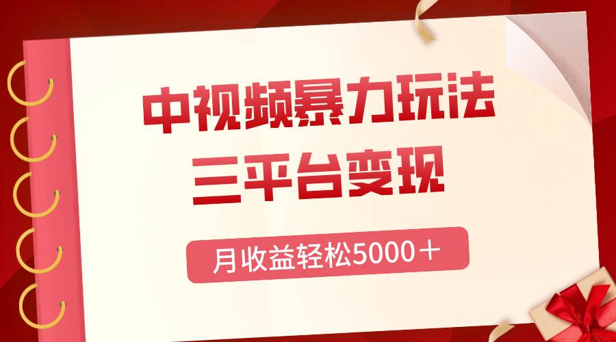 三平台变现，月收益轻松5000＋，中视频暴力玩法，每日热点的正确打开方式-巴叔叔资源网