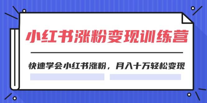 2024小红书涨粉变现训练营，快速学会小红书涨粉，月入十万轻松变现(40节)-巴叔叔资源网
