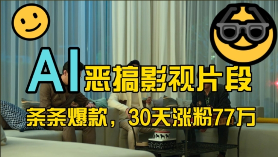 蓝海赛道，AI恶搞影视片段，条条爆款，30天涨粉77万，全流程拆解-巴叔叔资源网