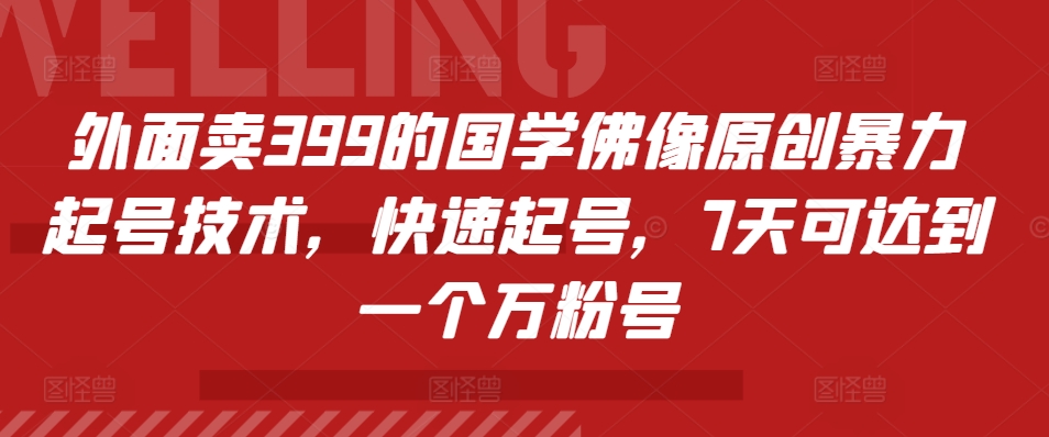 外面卖399的国学佛像原创暴力起号技术，快速起号，7天可达到一个万粉号-巴叔叔资源网
