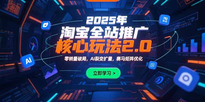 2025年淘宝全站推广核心玩法2.0：零销量破局，AI裂变扩量，赛马矩阵优化-巴叔叔资源网