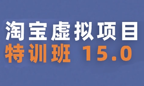 淘宝虚拟项目特训班15.0(更新2025)，适合新手或兼职操作，实现稳定收益-巴叔叔资源网