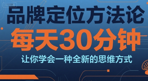 品牌定位方法论，每天30钟分让你学会一种全新的思维方式-巴叔叔资源网