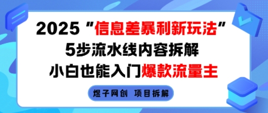 2025信息差暴利新玩法，5步流水线内容拆解，小白也能入门爆款流量主-巴叔叔资源网