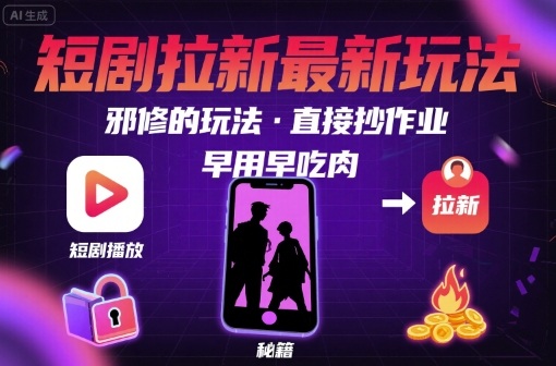 解锁短剧拉新最新玩法，邪修的玩法，直接抄作业，早用早吃肉-巴叔叔资源网