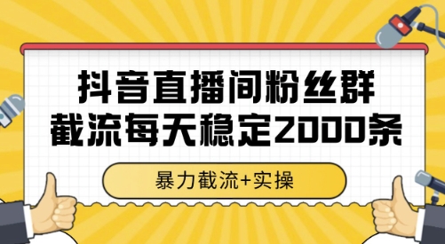 抖音直播间粉丝群截流，稳定采集数据全行业通用 2000条数据一天【揭秘】-巴叔叔资源网
