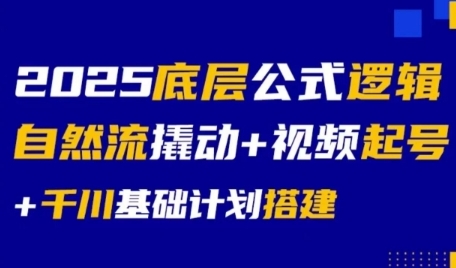 2025底层公式逻辑自然流撬动+视频起号+千川基础计划搭建-巴叔叔资源网