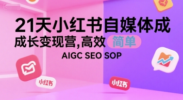 21天小红书自媒体成长变现营，高效 简单 AIGC SEO SOP-巴叔叔资源网