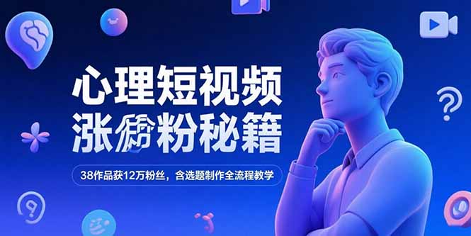 心理短视频涨粉秘籍，38作品获12万粉丝，含选题制作全流程教学-巴叔叔资源网