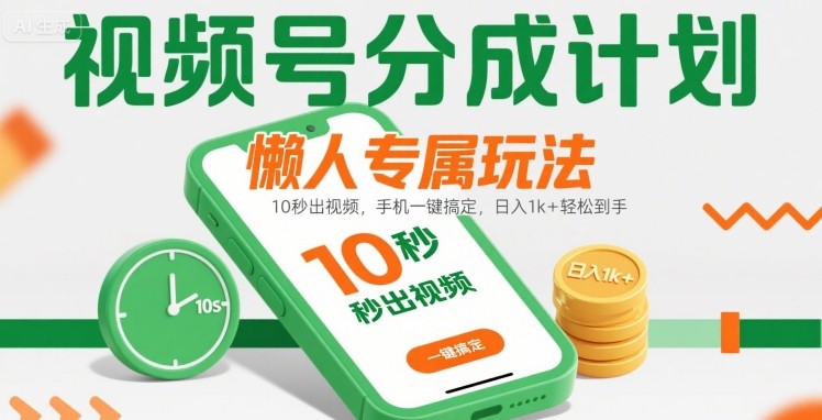 视频号分成计划懒人专属玩法：10 秒出视频，手机一键搞定，日入1k+ 轻松到手【揭秘】-巴叔叔资源网