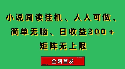 小说挂G阅读，人人可做，简单无脑，一天收益3张+矩阵无限上，全网首发【揭秘】-巴叔叔资源网