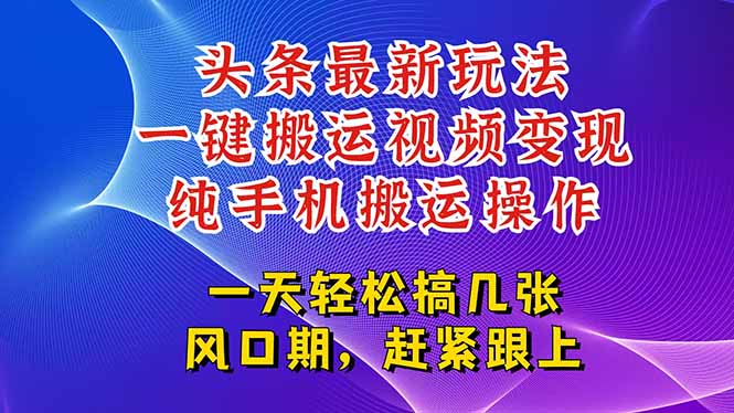 今日头条最新玩法，一键搬运视频也能轻松变现，随随便便就爆百万流量，…-巴叔叔资源网