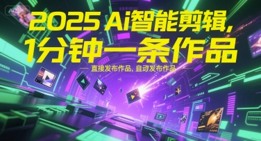 2025Ai智能剪辑，不需要剪辑，直接发布作品，自动剪辑，1分钟一条作品-巴叔叔资源网