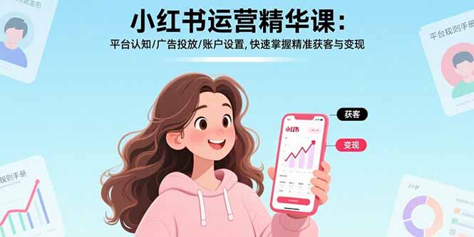 小红书运营精华课：平台认知/广告投放/账户设置,快速掌握精准获客与变现-巴叔叔资源网