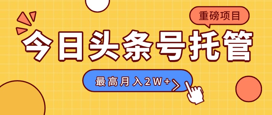 【头条号托管 】我存作品到草稿箱，你每天5分钟发布，最高月入2W+-巴叔叔资源网