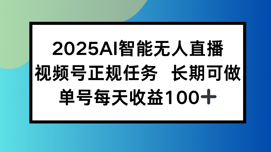 2025AI智能无人直播新玩法，视频号长期稳定任务，单日平均收益100+-巴叔叔资源网