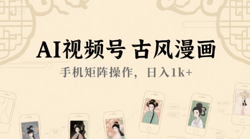 AI视频号古风漫画，手机矩阵操作，日入1k+-巴叔叔资源网