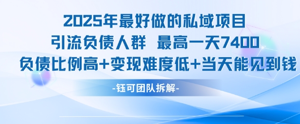 2025年最好做的私域项目，引流负债人群，最高一天变现7.4k，人群占比高，变现难度低，当天就能见到钱-巴叔叔资源网