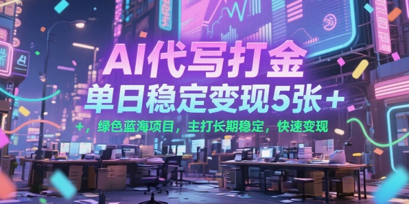 AI代写打金，单日稳定变现5张+，绿色蓝海项目，主打长期稳定，快速变现【揭秘】-巴叔叔资源网