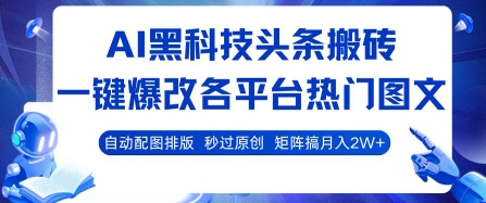 AI黑科技头条搬砖，一键爆改各平台热门图文 自动配图排版，秒过原创，矩阵搞月入2W+【揭秘】-巴叔叔资源网