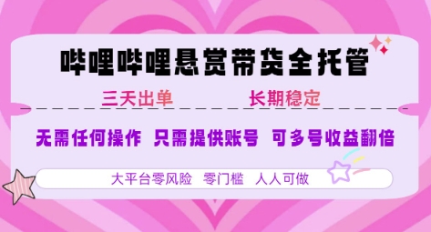 B站悬赏带货全托管，自测稳定，只需提供账号，无需基础，小白宝妈轻松上手，单日稳定3张【揭秘】-巴叔叔资源网
