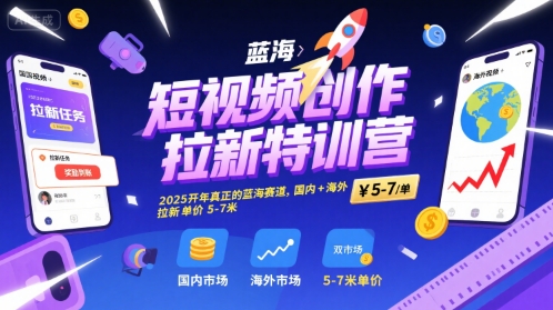 短视频创作拉新特训营，2025开年真正的蓝海赛道，国内+海外，拉新单价5-7米-巴叔叔资源网