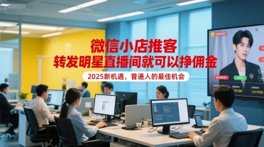 微信小店推客，转发明星直播间就可以挣佣金，2025新机遇，普通人的最佳机会-巴叔叔资源网