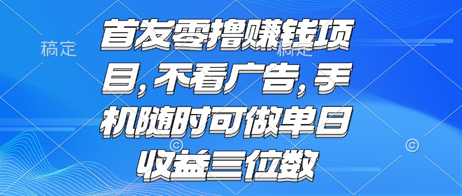零撸赚钱项目 不看广告 手机随时可做 单日收益三位数-巴叔叔资源网