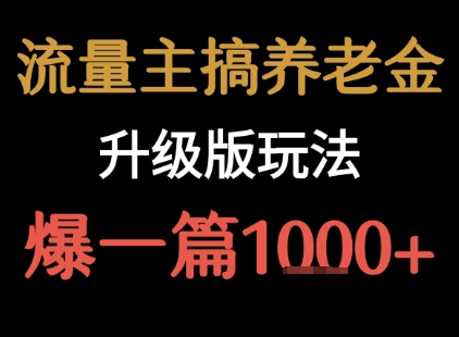 流量主之养老金升级版玩法  爆一篇收益1k+-巴叔叔资源网