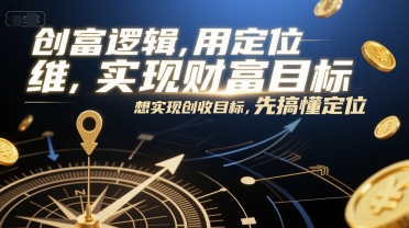 创富逻辑，用定位思维实现财富目标，想实现创收目标，先搞懂定位-巴叔叔资源网
