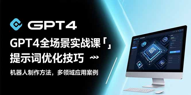 GPT4全场景实战课：提示词优化技巧，机器人制作方法，多领域应用案例-巴叔叔资源网