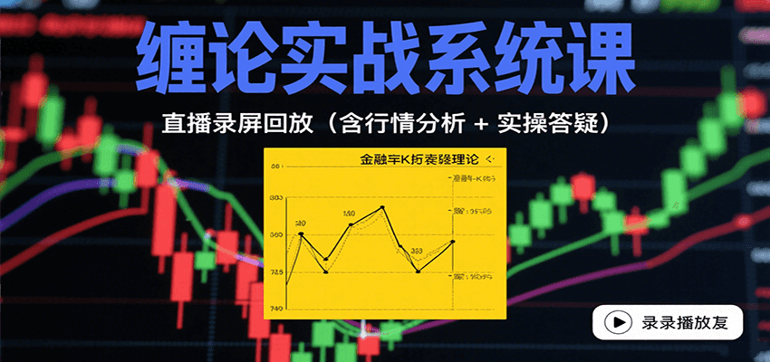 缠论实战系统课：直播录屏回放(含行情分析 + 实操答疑(更新8月)-巴叔叔资源网
