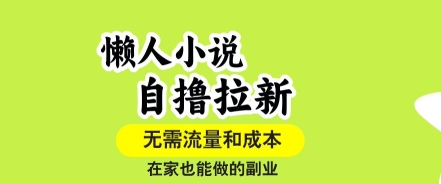 懒人小说自撸拉新，无需流量，一个账号一条作品就可以打爆收益，在家也能轻松做的副业【揭秘】-巴叔叔资源网
